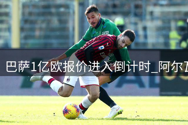 巴萨1亿欧报价进入倒计时 阿尔瓦雷斯需打破沉默推动转会