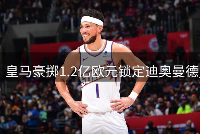 皇马豪掷1.2亿欧元锁定迪奥曼德 巴黎因高价踌躇不前