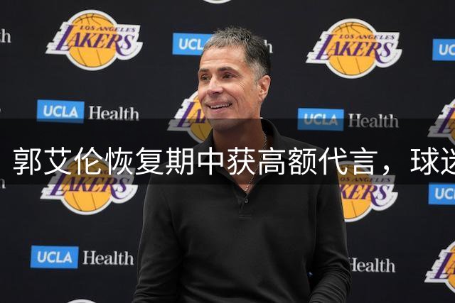 郭艾伦恢复期中获高额代言，球迷期盼回归辽篮受关注